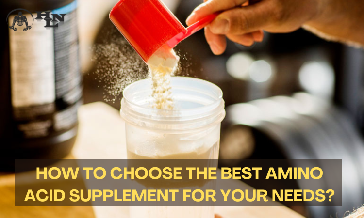 HOW TO CHOOSE THE BEST AMINO ACID SUPPLEMENT FOR YOUR NEEDS
